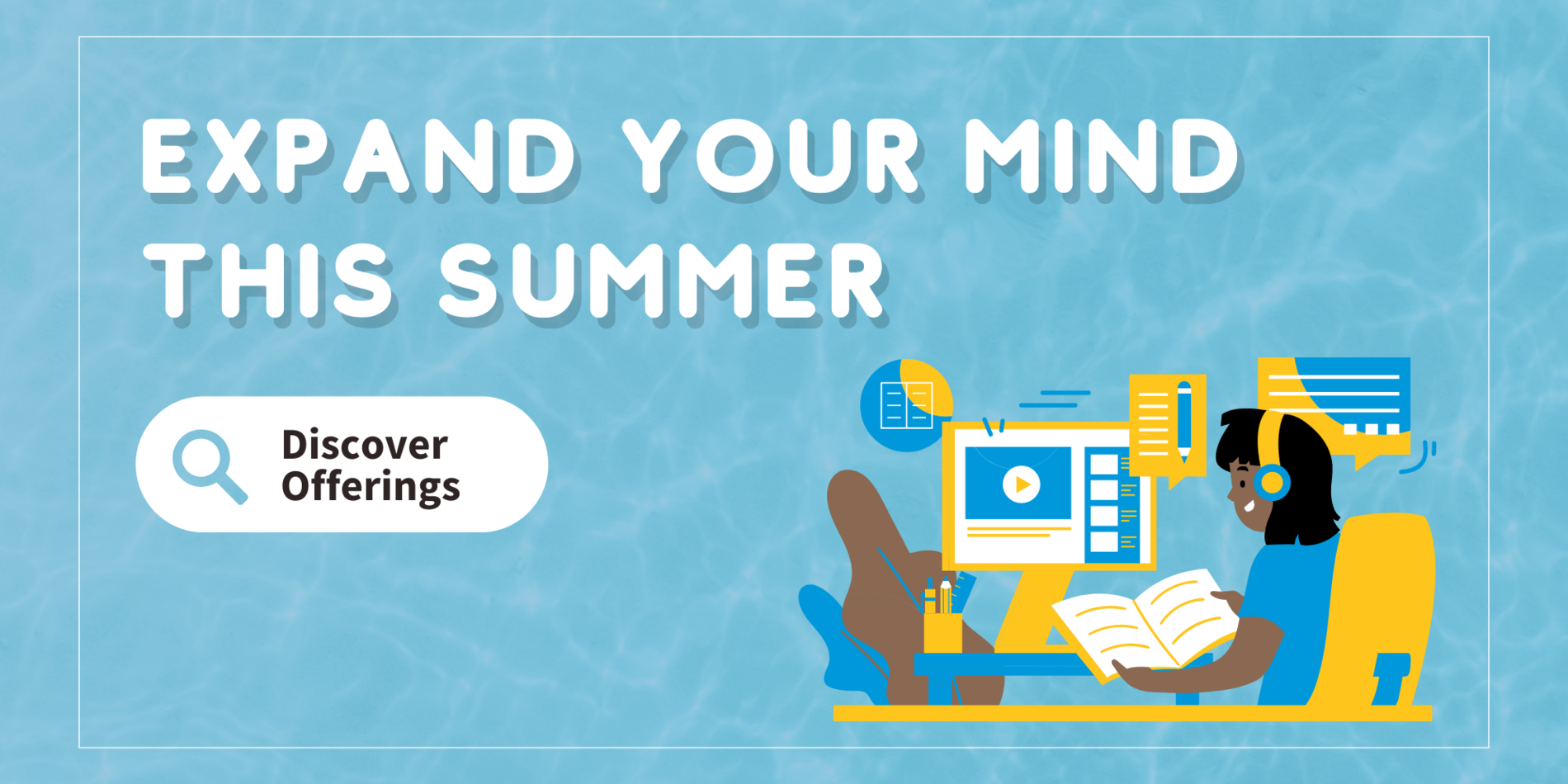 Illustration of female studying in front of desktop computer, "expand your mind this summer, discover offerings" text in the upper left corner