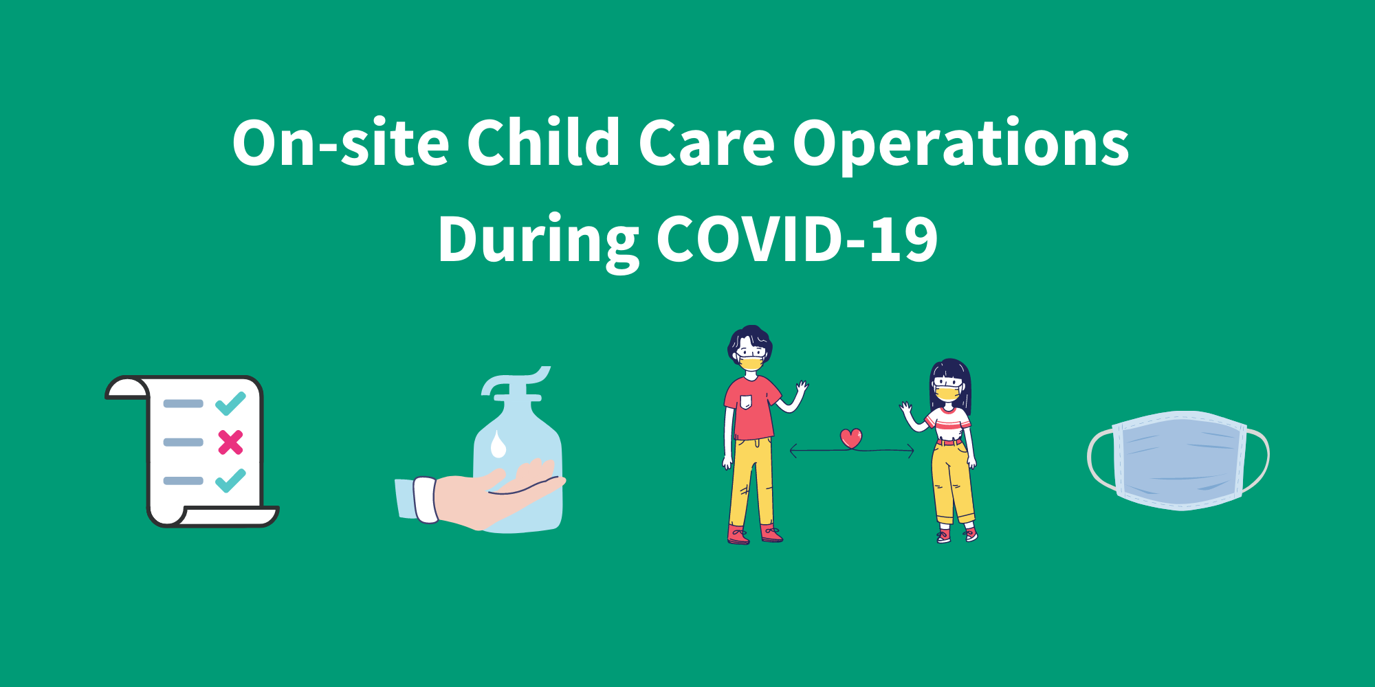 Green background with icons of hand sanitizer, mask, checklist, and socially distance couple. Title: On-site child care operations during covid-19